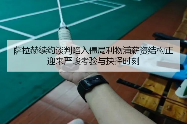 萨拉赫续约谈判陷入僵局利物浦薪资结构正迎来严峻考验与抉择时刻