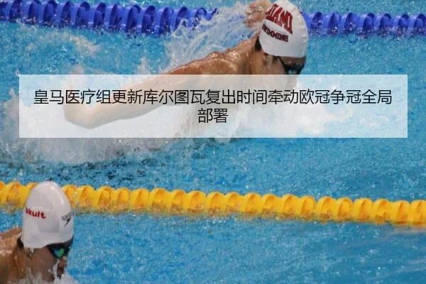 皇马医疗组更新库尔图瓦复出时间牵动欧冠争冠全局部署