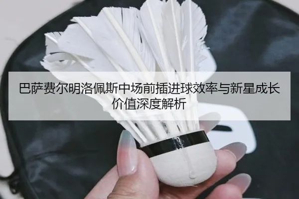 巴萨费尔明洛佩斯中场前插进球效率与新星成长价值深度解析