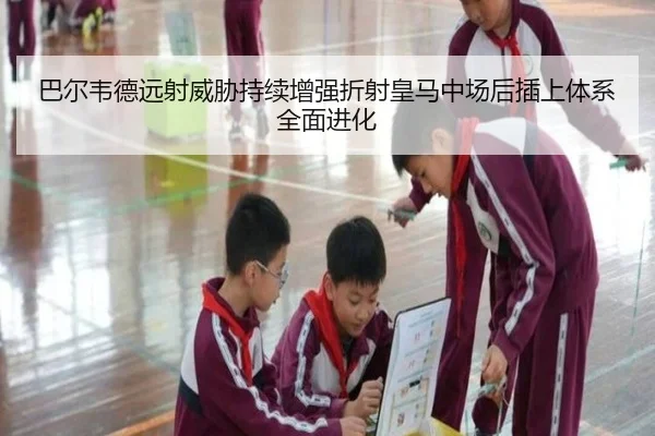 巴尔韦德远射威胁持续增强折射皇马中场后插上体系全面进化